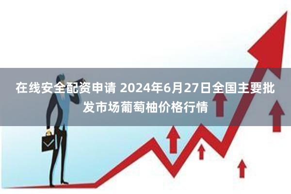 在线安全配资申请 2024年6月27日全国主要批发市场葡萄柚价格行情