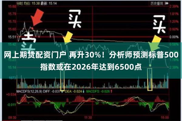 网上期货配资门户 再升30%！分析师预测标普500指数或在2026年达到6500点